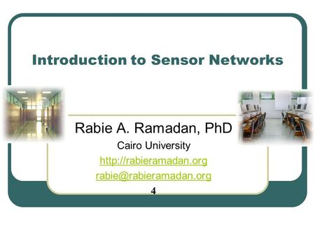 Introduction to Sensor Networks Rabie A. Ramadan, PhD Cairo University  4.