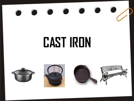 CAST IRON. PRESENT BY Mr.Saravut Rojtanapong ID.5310751903 Miss.Phinyapat Butsawan ID.5310756175.