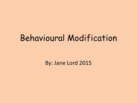 Behavioural Modification By: Jane Lord 2015. By the End of The Session Parents and Educators are Introduced to... “The diagnostic category pervasive developmental.