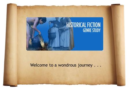 Welcome to a wondrous journey.... Historical Fiction Form of fiction Based on historical events Authentic settings Characters portrayed in realistic manner.
