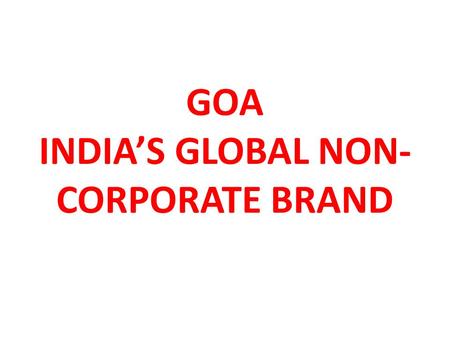 GOA INDIA’S GLOBAL NON- CORPORATE BRAND. VISION KNOWLEDGE-CENTRIC LOCAL HUMAN RESOURCE AS KNOWLEDGE WORKER HUMANPOWER AS USERS OF KNOWLEDGE GOA A KNOWLEDGE.