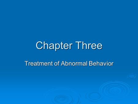 Chapter Three Treatment of Abnormal Behavior. Biological Biological  Goal of Treatment: Alter biology to relieve psychological distress.  Primary Methods: