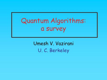 Umesh V. Vazirani U. C. Berkeley Quantum Algorithms: a survey.