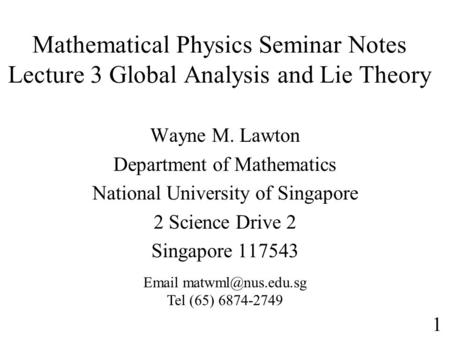 Mathematical Physics Seminar Notes Lecture 3 Global Analysis and Lie Theory Wayne M. Lawton Department of Mathematics National University of Singapore.