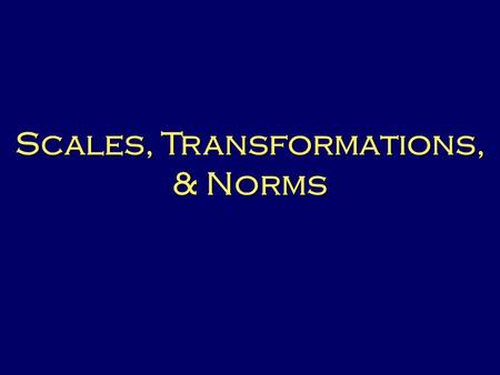 Scales, Transformations, & Norms