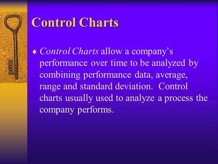 Control Charts  Control Charts allow a company’s performance over time to be analyzed by combining performance data, average, range and standard deviation.