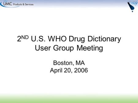 2 ND U.S. WHO Drug Dictionary User Group Meeting Boston, MA April 20, 2006.