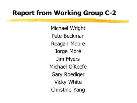 Report from Working Group C-2 Michael Wright Pete Beckman Reagan Moore Jorge Moré Jim Myers Michael O’Keefe Gary Roediger Vicky White Christine Yang.
