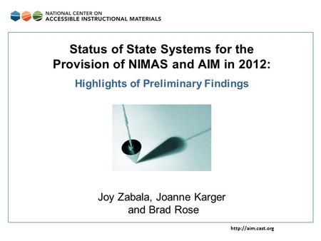 Status of State Systems for the Provision of NIMAS and AIM in 2012: Highlights of Preliminary Findings Joy Zabala, Joanne Karger and.