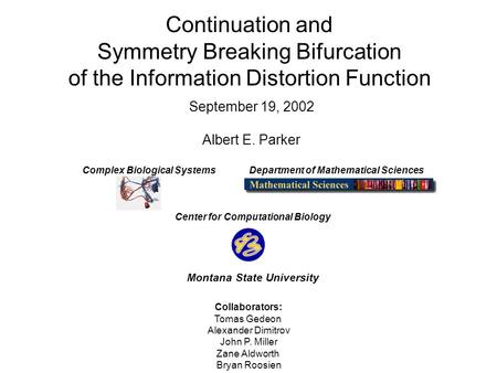 Continuation and Symmetry Breaking Bifurcation of the Information Distortion Function September 19, 2002 Albert E. Parker Complex Biological Systems Department.