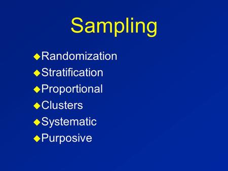Sampling u Randomization u Stratification u Proportional u Clusters u Systematic u Purposive.