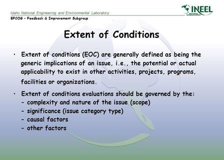 Idaho National Engineering and Environmental Laboratory EFCOG – Feedback & Improvement Subgroup Extent of Conditions Extent of conditions (EOC) are generally.