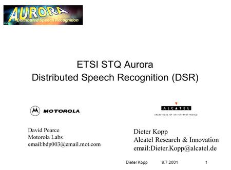 Dieter Kopp 9.7.2001 1 Dieter Kopp Alcatel Research & Innovation Distributed Speech Recognition ETSI STQ Aurora Distributed.