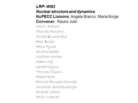 LRP- WG3 Nuclear structure and dynamics NuPECC Liaisons: Angela Bracco, Maria Borge Convener: Rauno Julin Navin Alahari Thomas Aumann Yorick Blumenfeld.