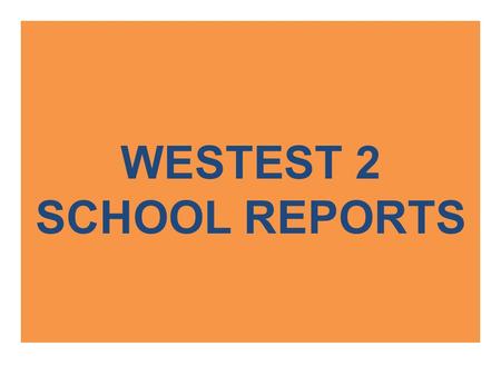 WESTEST 2 SCHOOL REPORTS. WESTEST 2 school reports are used to make programmatic level decisions –School administrators are encouraged to use other data.
