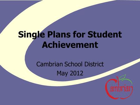Single Plans for Student Achievement Cambrian School District May 2012.