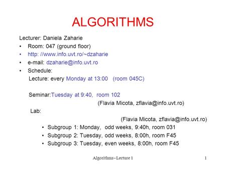 Algorithms - Lecture 11 ALGORITHMS Lecturer: Daniela Zaharie Room: 047 (ground floor) http: //www.info.uvt.ro/~dzaharie   Schedule: