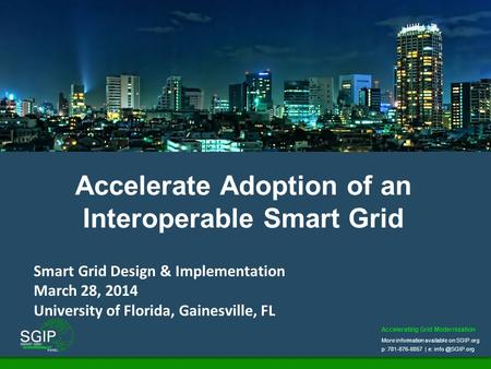 Accelerating Grid Modernization More information available on SGIP.org p: 781-876-8857 | e: Accelerate Adoption of an Interoperable Smart.