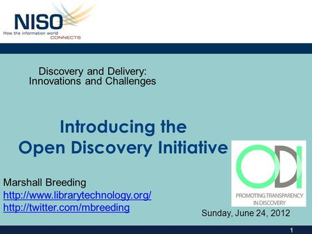 1 Introducing the Open Discovery Initiative Discovery and Delivery: Innovations and Challenges Marshall Breeding