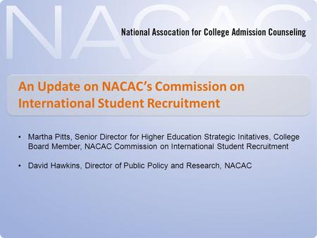 An Update on NACAC’s Commission on International Student Recruitment Martha Pitts, Senior Director for Higher Education Strategic Initatives, College Board.