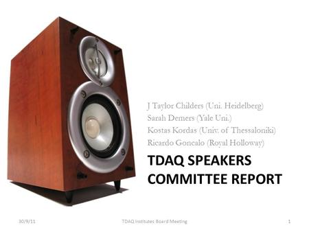 TDAQ SPEAKERS COMMITTEE REPORT J Taylor Childers (Uni. Heidelberg) Sarah Demers (Yale Uni.) Kostas Kordas (Univ. of Thessaloniki) Ricardo Goncalo (Royal.