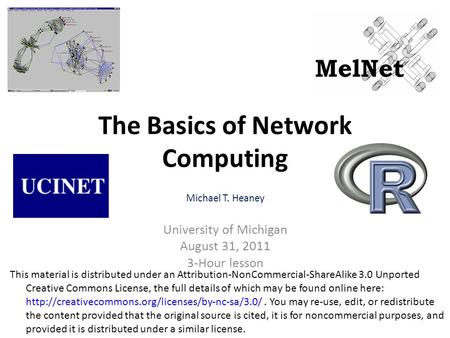 The Basics of Network Computing Michael T. Heaney University of Michigan August 31, 2011 3-Hour lesson This material is distributed under an Attribution‐NonCommercial‐ShareAlike.