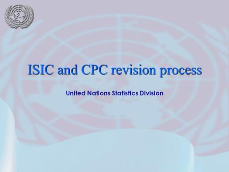 United Nations Statistics Division ISIC and CPC revision process.