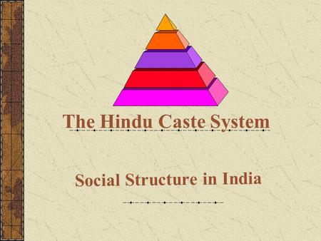 Social Structure in India The Hindu Caste System.
