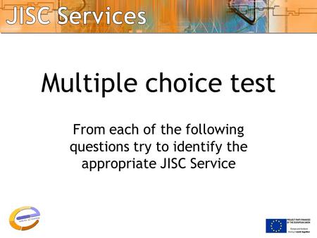 Multiple choice test From each of the following questions try to identify the appropriate JISC Service.