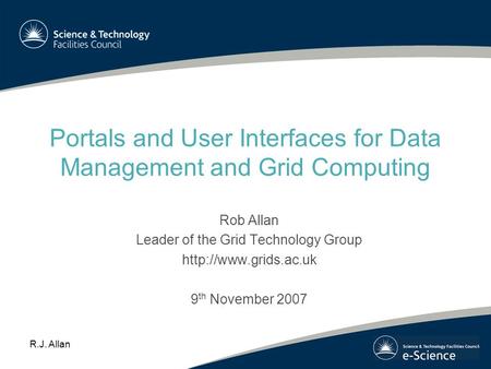 R.J. Allan Portals and User Interfaces for Data Management and Grid Computing Rob Allan Leader of the Grid Technology Group  9 th.