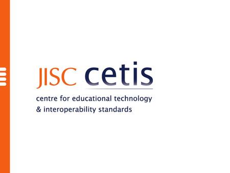 JISC & CETIS JISC is the Joint Information Systems Committee of the UK Higher & Further Education Funding Agencies Enagages in: Sector-wide procurement.