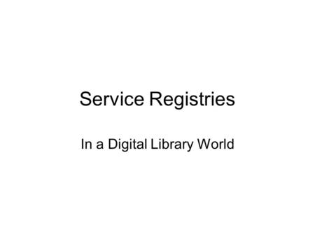 Service Registries In a Digital Library World. Sponsors / Support NSF / NSDL DUE #0612874 DLF JISC UKOLN.
