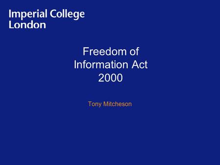 Freedom of Information Act 2000 Tony Mitcheson. 2 Freedom of Information Act 2000 The Act gives a general right of access to all types of recorded information.