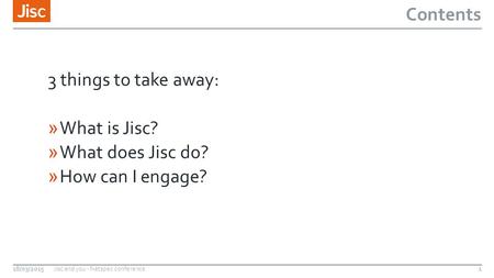 Contents 18/03/2015Jisc and you - Natspec conference1 3 things to take away: »What is Jisc? »What does Jisc do? »How can I engage?