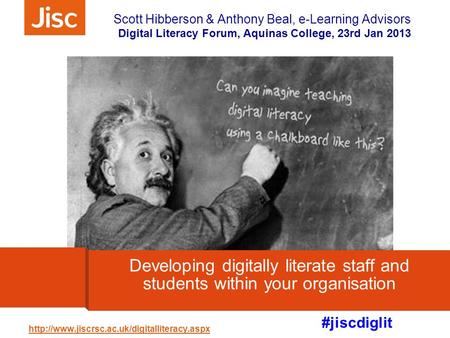 #jiscdiglit Scott Hibberson & Anthony Beal, e-Learning Advisors Digital Literacy Forum, Aquinas College, 23rd Jan 2013