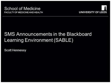 School of Medicine FACULTY OF MEDICINE AND HEALTH SMS Announcements in the Blackboard Learning Environment (SABLE) Scott Hennessy.