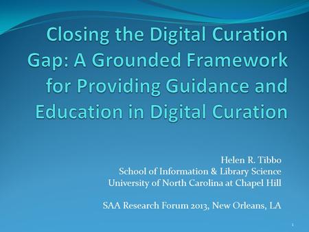 Helen R. Tibbo School of Information & Library Science University of North Carolina at Chapel Hill SAA Research Forum 2013, New Orleans, LA 1.