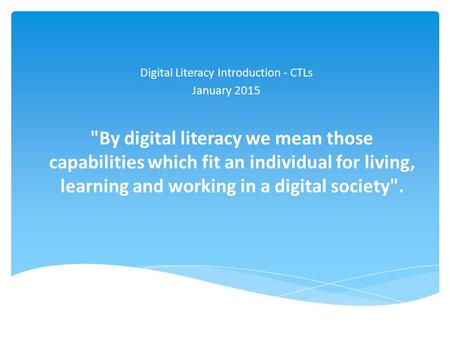 By digital literacy we mean those capabilities which fit an individual for living, learning and working in a digital society. Digital Literacy Introduction.