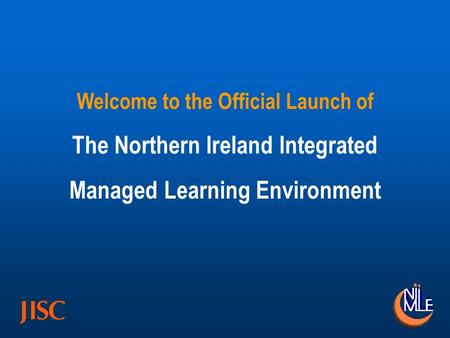 Welcome to the Official Launch of The Northern Ireland Integrated Managed Learning Environment.