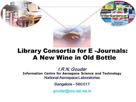 I.R.N. Goudar Information Centre for Aerospace Science and Technology National Aerospace Laboratories Bangalore – 560 017 Library.