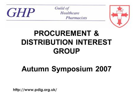 PROCUREMENT & DISTRIBUTION INTEREST GROUP Autumn Symposium 2007