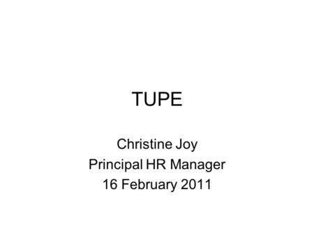 TUPE Christine Joy Principal HR Manager 16 February 2011.