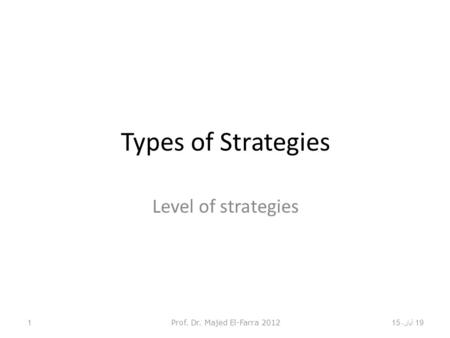 Types of Strategies Level of strategies Prof. Dr. Majed El-Farra 2012