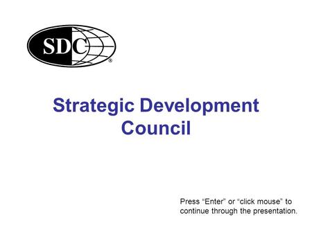 Strategic Development Council Press “Enter” or “click mouse” to continue through the presentation.