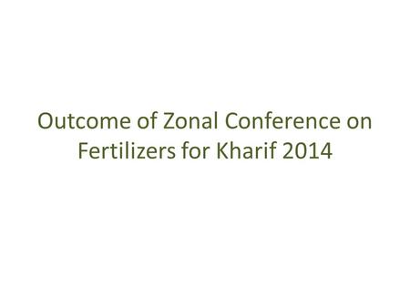 Outcome of Zonal Conference on Fertilizers for Kharif 2014.