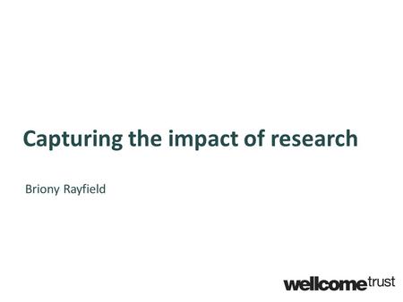 Capturing the impact of research Briony Rayfield.
