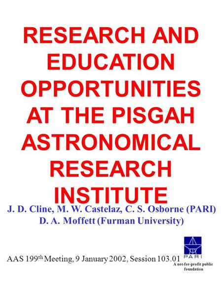 RESEARCH AND EDUCATION OPPORTUNITIES AT THE PISGAH ASTRONOMICAL RESEARCH INSTITUTE J. D. Cline, M. W. Castelaz, C. S. Osborne (PARI) D. A. Moffett (Furman.