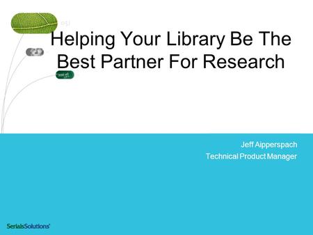 Helping Your Library Be The Best Partner For Research Jeff Aipperspach Technical Product Manager.