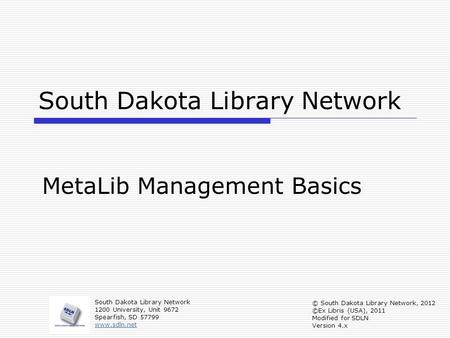 South Dakota Library Network MetaLib Management Basics South Dakota Library Network 1200 University, Unit 9672 Spearfish, SD 57799 www.sdln.net © South.