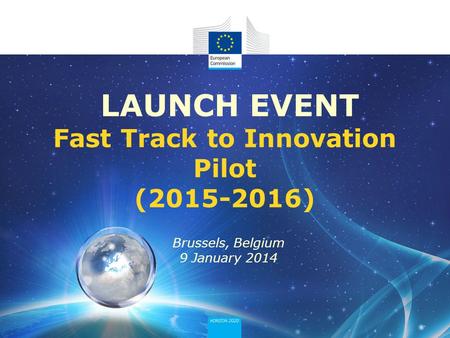 LAUNCH EVENT Fast Track to Innovation Pilot (2015-2016) Brussels, Belgium 9 January 2014.